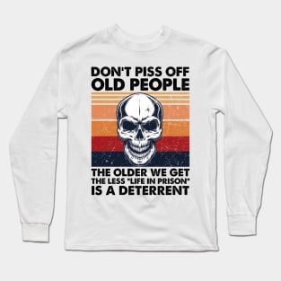 Don't Piss Off Old People The Older We Get The Less Life In Prison Long Sleeve T-Shirt